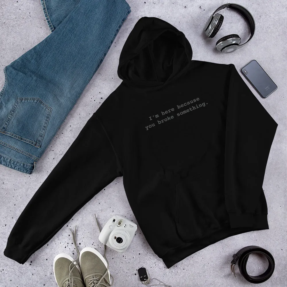 I'm Here Because You Broke Something Unisex Hoodies