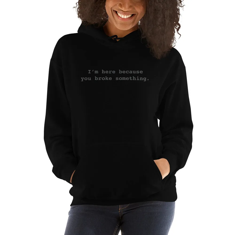 I'm Here Because You Broke Something Unisex Hoodies