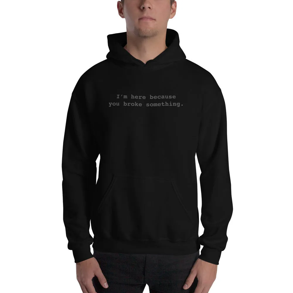 I'm Here Because You Broke Something Unisex Hoodies